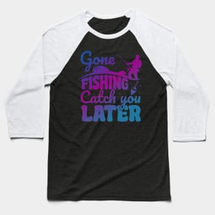 Gone Fishing Catch You Later Fishing Fisherman Trout Hook Baseball T-Shirt